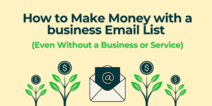 Read more about the article How to Make Money with a business Email List (Even Without a Business or Service)
